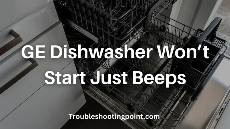 How to Fix GE Dishwasher Wont Start Just Beeps?